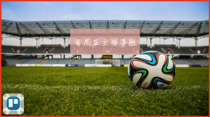 肯尼亚主场争胜