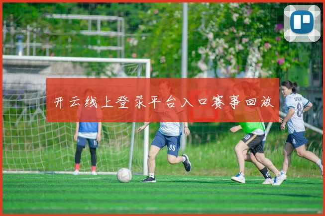 开云线上登录平台入口赛事回放