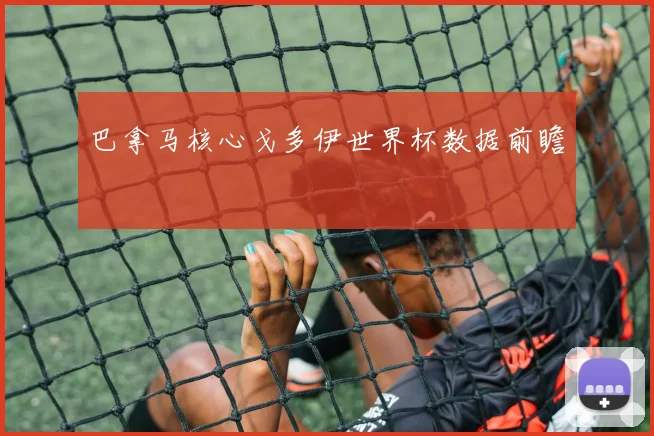 巴拿马核心戈多伊世界杯数据前瞻