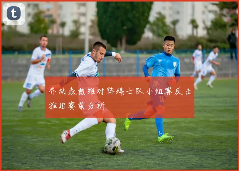 乔纳森戴维对阵瑞士队小组赛反击推进赛前分析