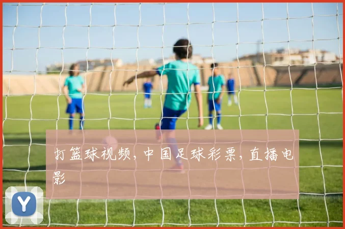 打篮球视频,中国足球彩票,直播电影