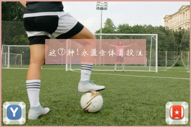 这⑦种!永盈会体育投注