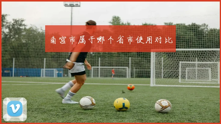 南宫市属于哪个省市使用对比