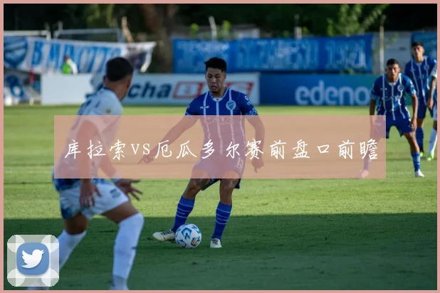 库拉索vs厄瓜多尔赛前盘口前瞻