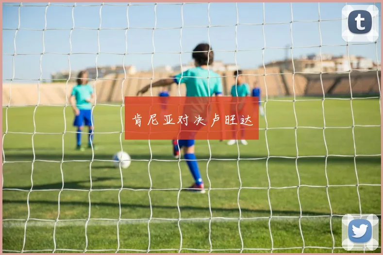 肯尼亚对决卢旺达