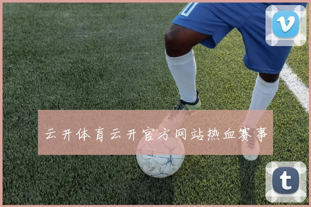 云开体育云开官方网站热血赛事