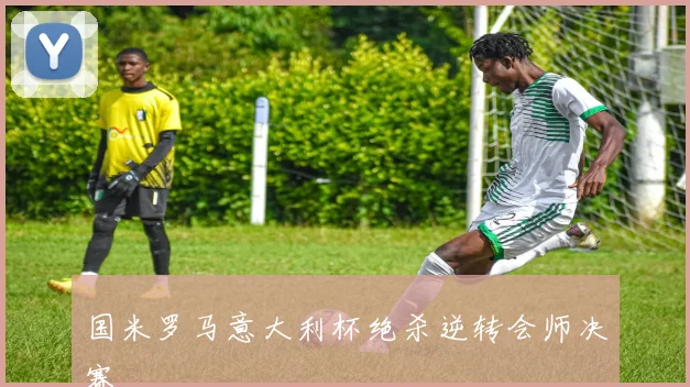 国米罗马意大利杯绝杀逆转会师决赛