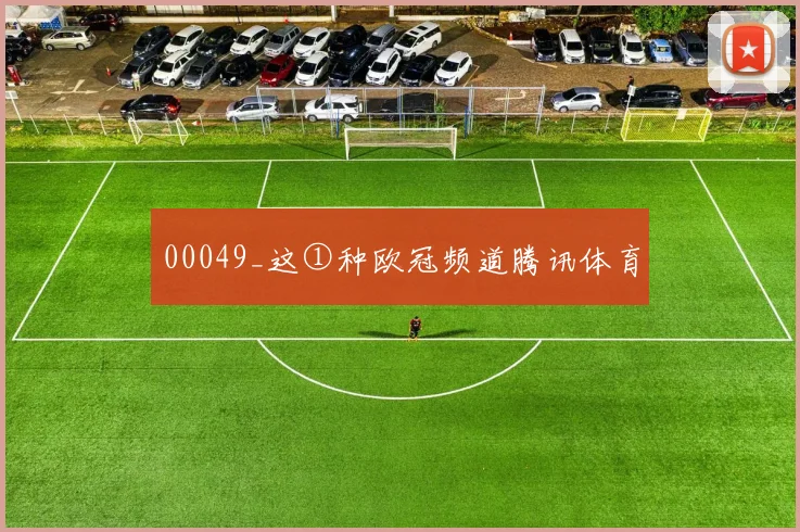 00049_这①种欧冠频道腾讯体育