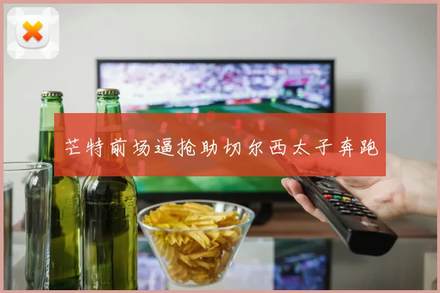 芒特前场逼抢助切尔西太子奔跑