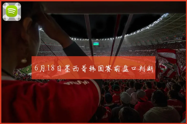 6月18日墨西哥韩国赛前盘口判断