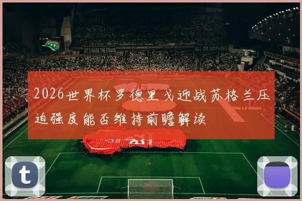 2026世界杯罗德里戈迎战苏格兰压迫强度能否维持前瞻解读