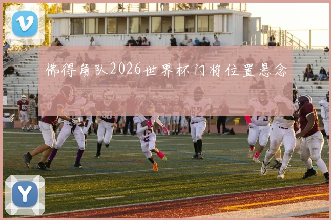 佛得角队2026世界杯门将位置悬念