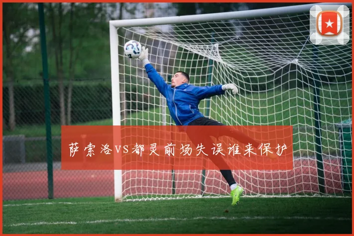 萨索洛vs都灵前场失误谁来保护